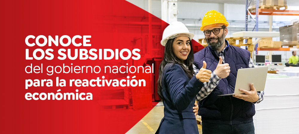 Conoce los subsidios del gobierno nacional para la reactivación económica Conoce los subsidios del gobierno nacional para la reactivación económica